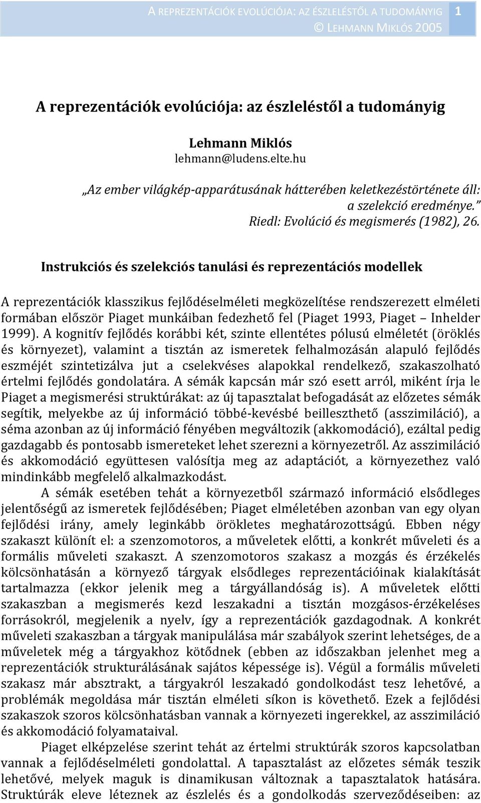 Instrukciós és szelekciós tanulási és reprezentációs modellek A reprezentációk klasszikus fejlődéselméleti megközelítése rendszerezett elméleti formában először Piaget munkáiban fedezhető fel (Piaget