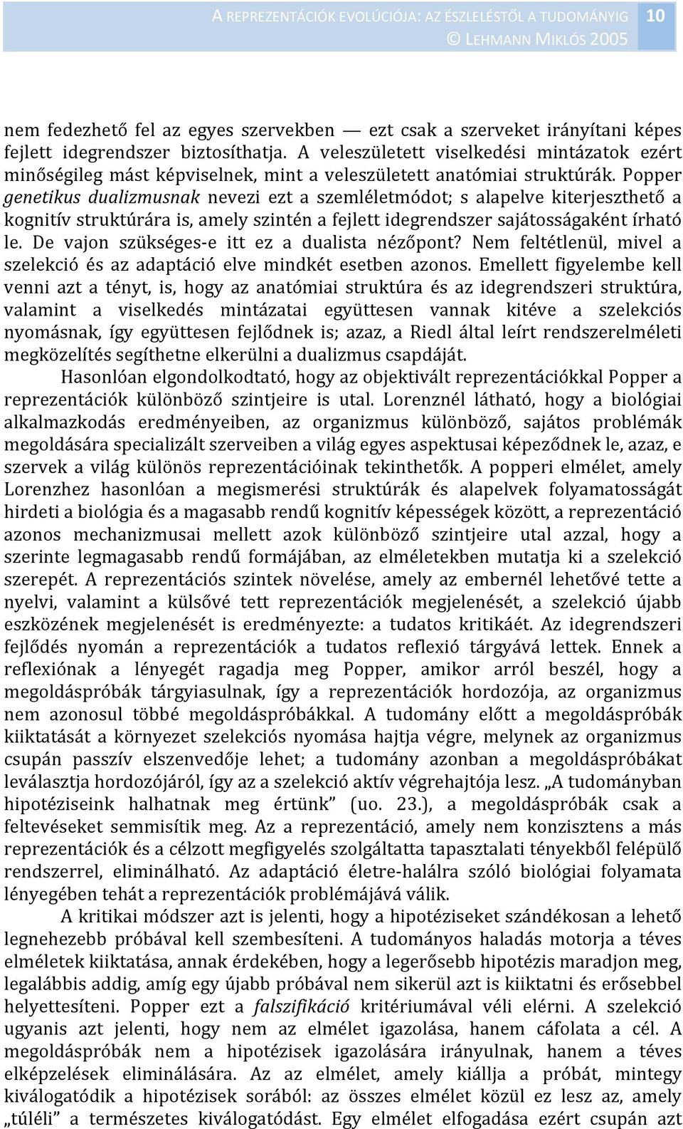 Popper genetikus dualizmusnak nevezi ezt a szemléletmódot; s alapelve kiterjeszthető a kognitív struktúrára is, amely szintén a fejlett idegrendszer sajátosságaként írható le.