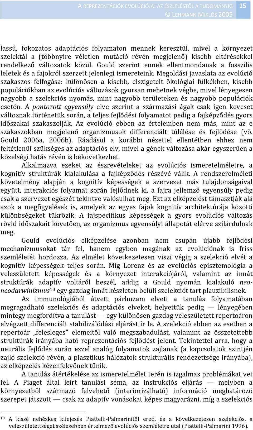 Megoldási javaslata az evolúció szakaszos felfogása: különösen a kisebb, elszigetelt ökológiai fülkékben, kisebb populációkban az evolúciós változások gyorsan mehetnek végbe, mivel lényegesen nagyobb