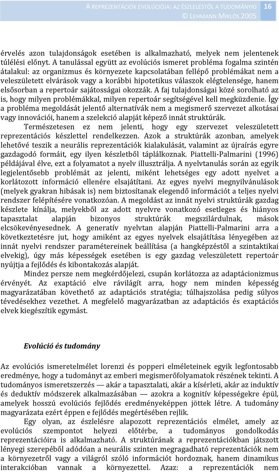 válaszok elégtelensége, hanem elsősorban a repertoár sajátosságai okozzák. A faj tulajdonságai közé sorolható az is, hogy milyen problémákkal, milyen repertoár segítségével kell megküzdenie.