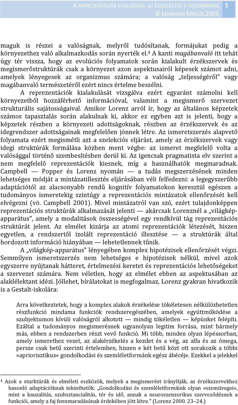 lényegesek az organizmus számára; a valóság teljességéről vagy magábanvaló természetéről ezért nincs értelme beszélni.