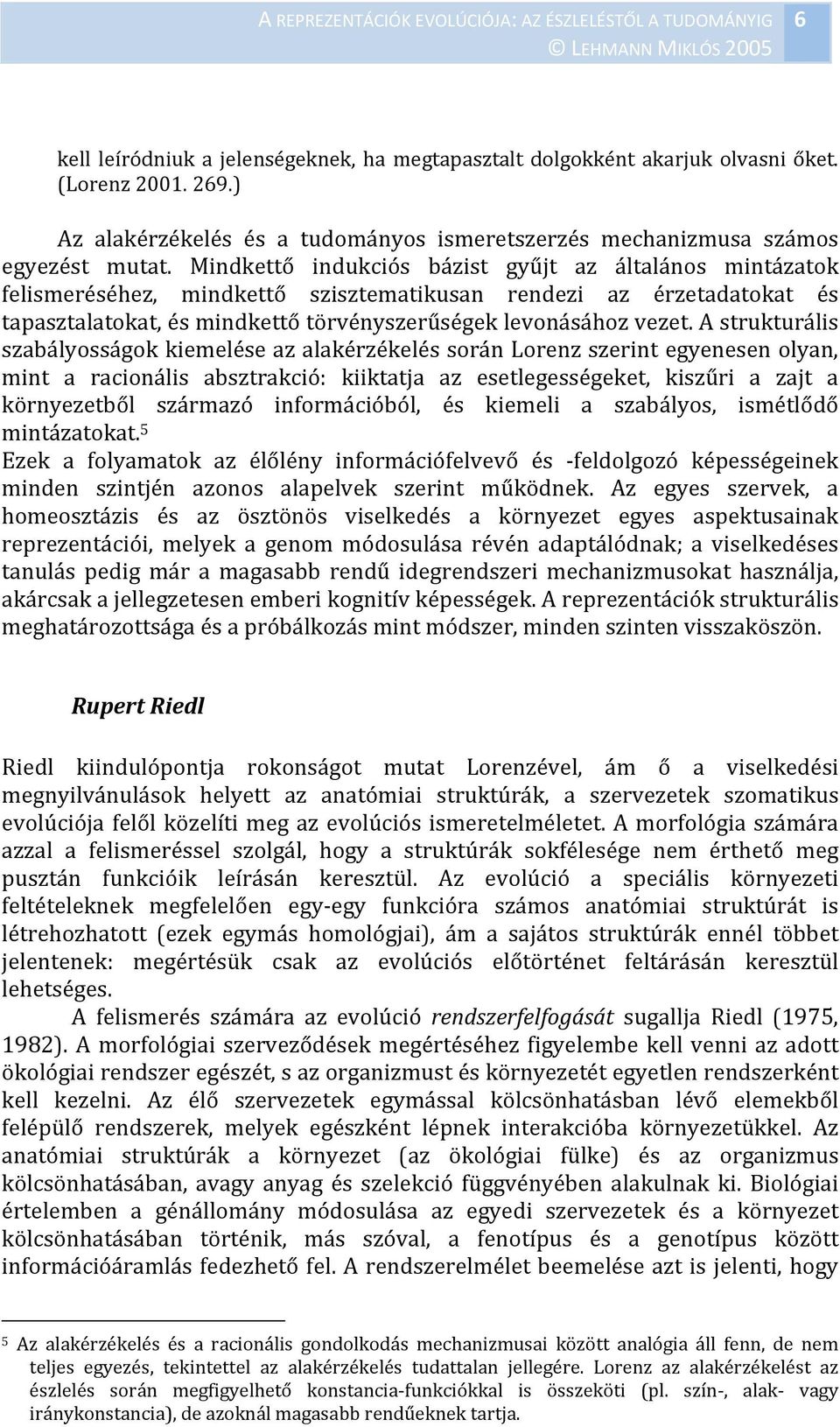 A strukturális szabályosságok kiemelése az alakérzékelés során Lorenz szerint egyenesen olyan, mint a racionális absztrakció: kiiktatja az esetlegességeket, kiszűri a zajt a környezetből származó