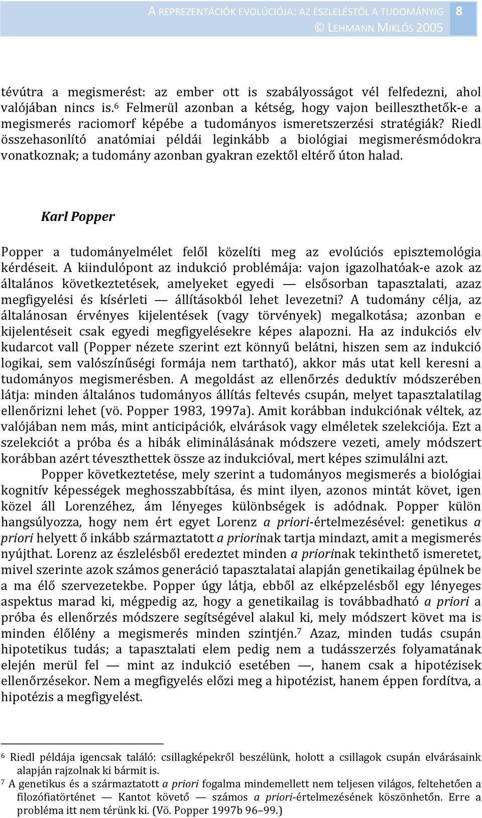 Riedl összehasonlító anatómiai példái leginkább a biológiai megismerésmódokra vonatkoznak; a tudomány azonban gyakran ezektől eltérő úton halad.