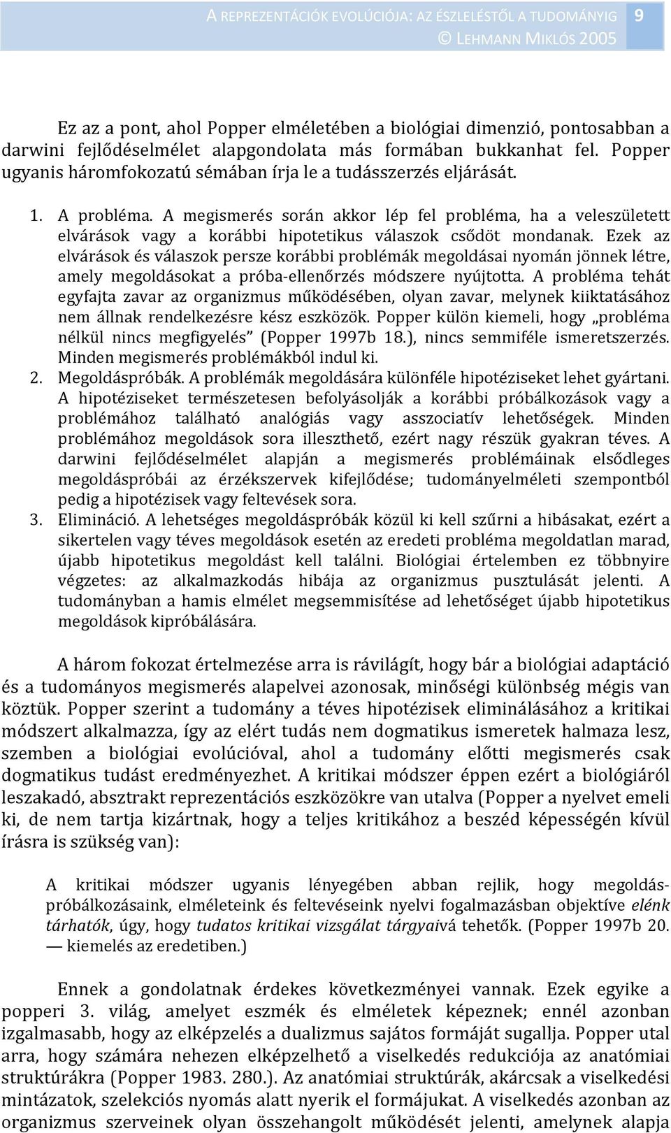 A megismerés során akkor lép fel probléma, ha a veleszületett elvárások vagy a korábbi hipotetikus válaszok csődöt mondanak.