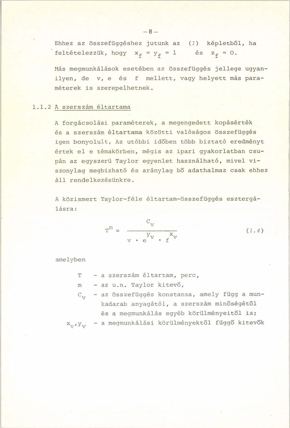 1.2 A szerszám éltartama A forgácsolási paraméterek, a megengedett kopásérték és a szerszám éltartama közötti valóságos összefüggés igen bonyolult, Az utóbbi időben több biztató eredményt értek el e