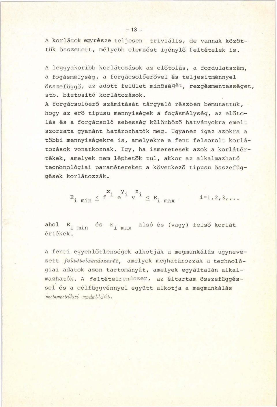 A forgácsolóerő számítását tárgyaló részben bemutattuk, hogy az erő tipusu mennyiségek a fogásmélység, az előtolás és a forgácsoló sebesség különböző hatványokra emelt szorzata gyanánt határozhatók