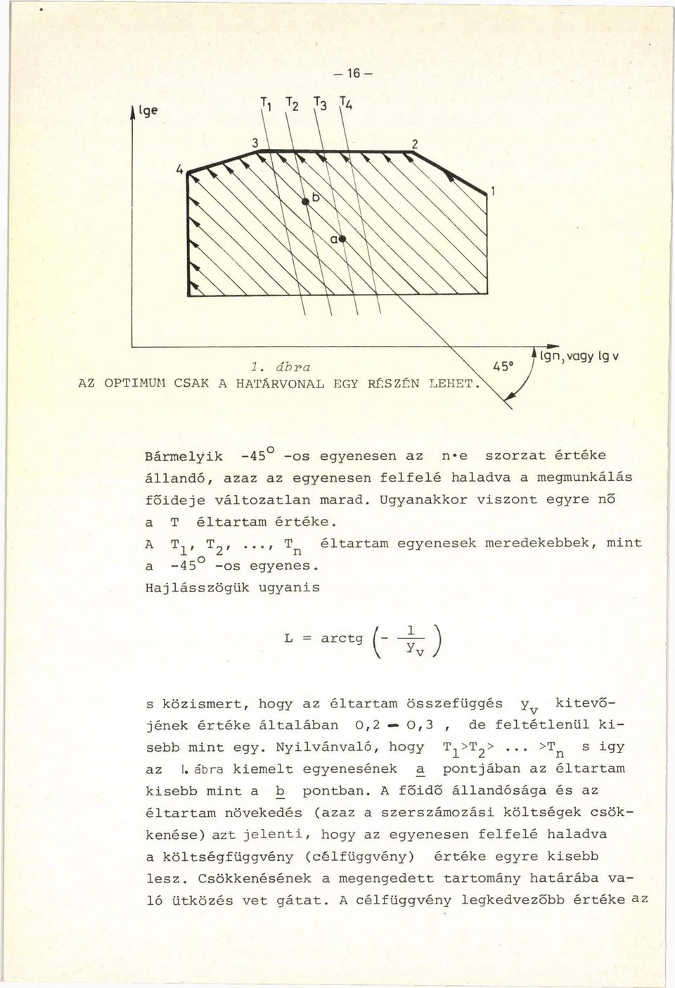 Hajlásszögük ugyanis L = arctg ( ~k ) s közismert, hogy az éltartam összefüggés yv kitevőjének értéke általában 0,2 0,3, de feltétlenül kisebb mint egy. Nyilvánvaló, hogy T^>T2>... >Tn s igy az!