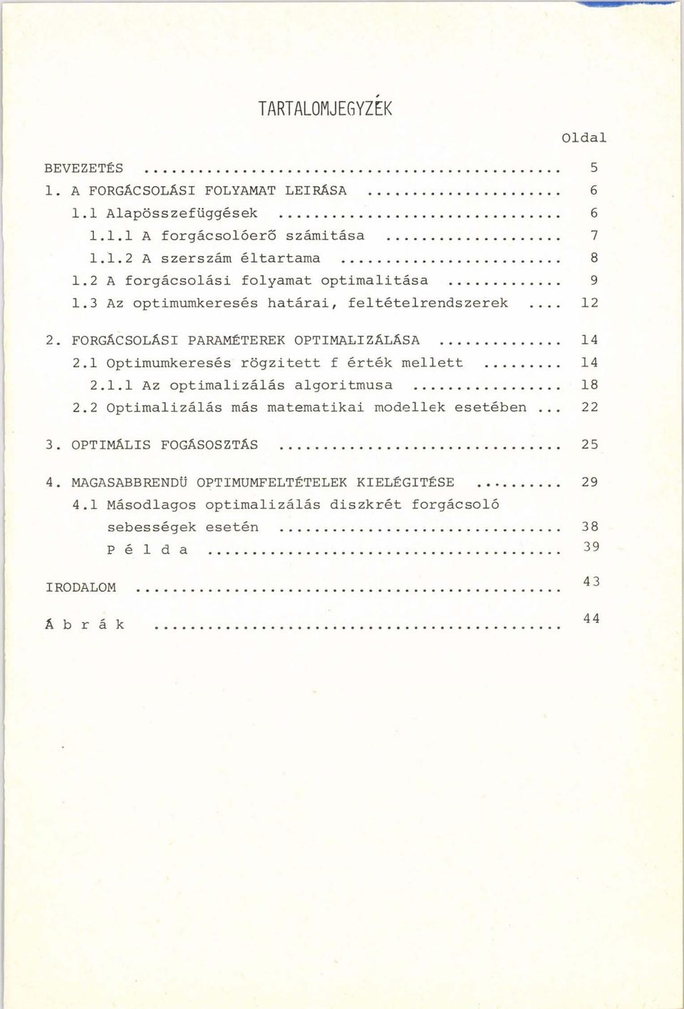 1 Optimumkeresés rögzített f érték mellett... 14 2.1.1 Az optimalizálás algoritmusa... 18 2.2 Optimalizálás más matematikai modellek esetében... 22 3.