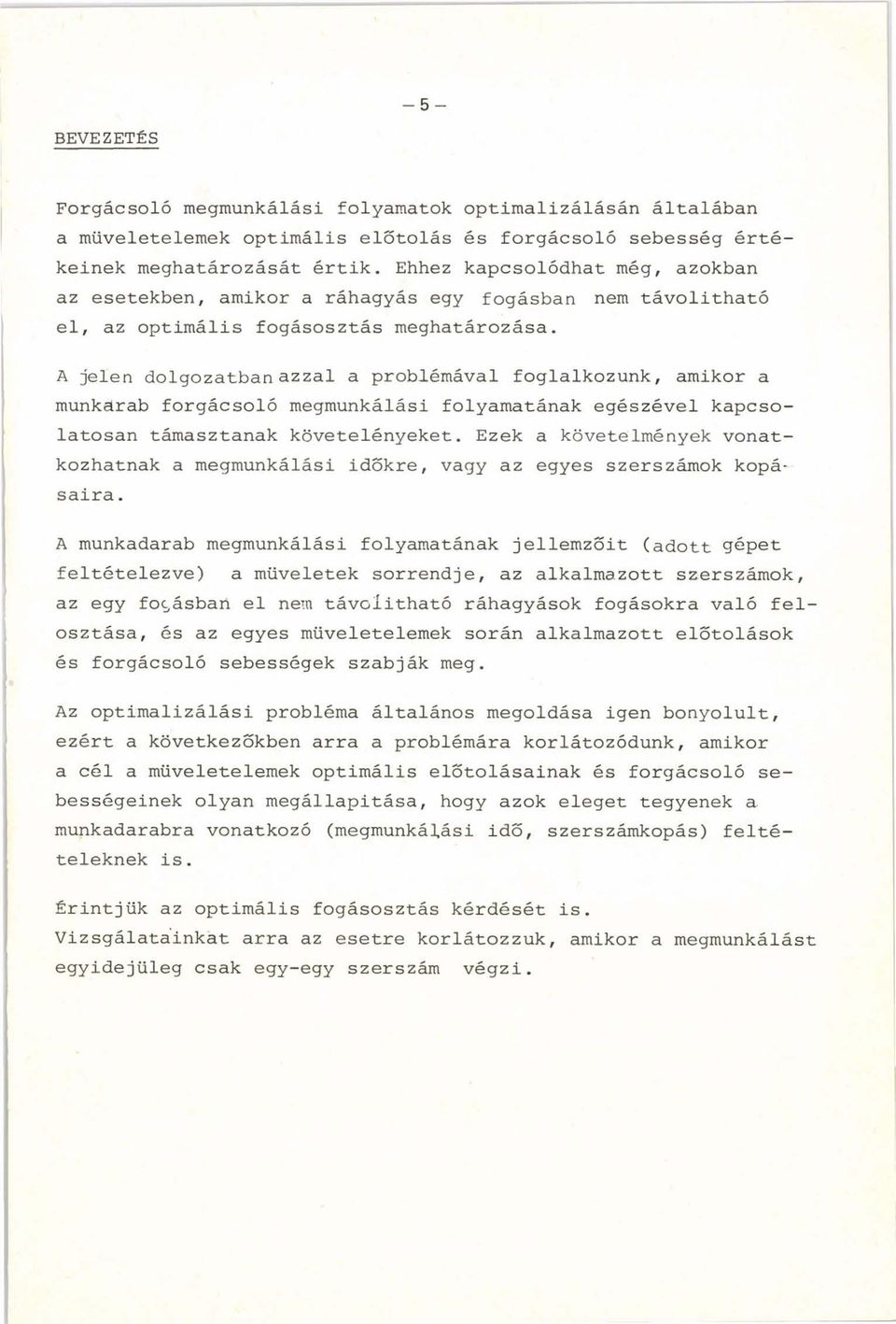 A jelen dolgozatban azzal a problémával foglalkozunk, amikor a munkárab forgácsoló megmunkálási folyamatának egészével kapcsolatosan támasztanak követelényeket.
