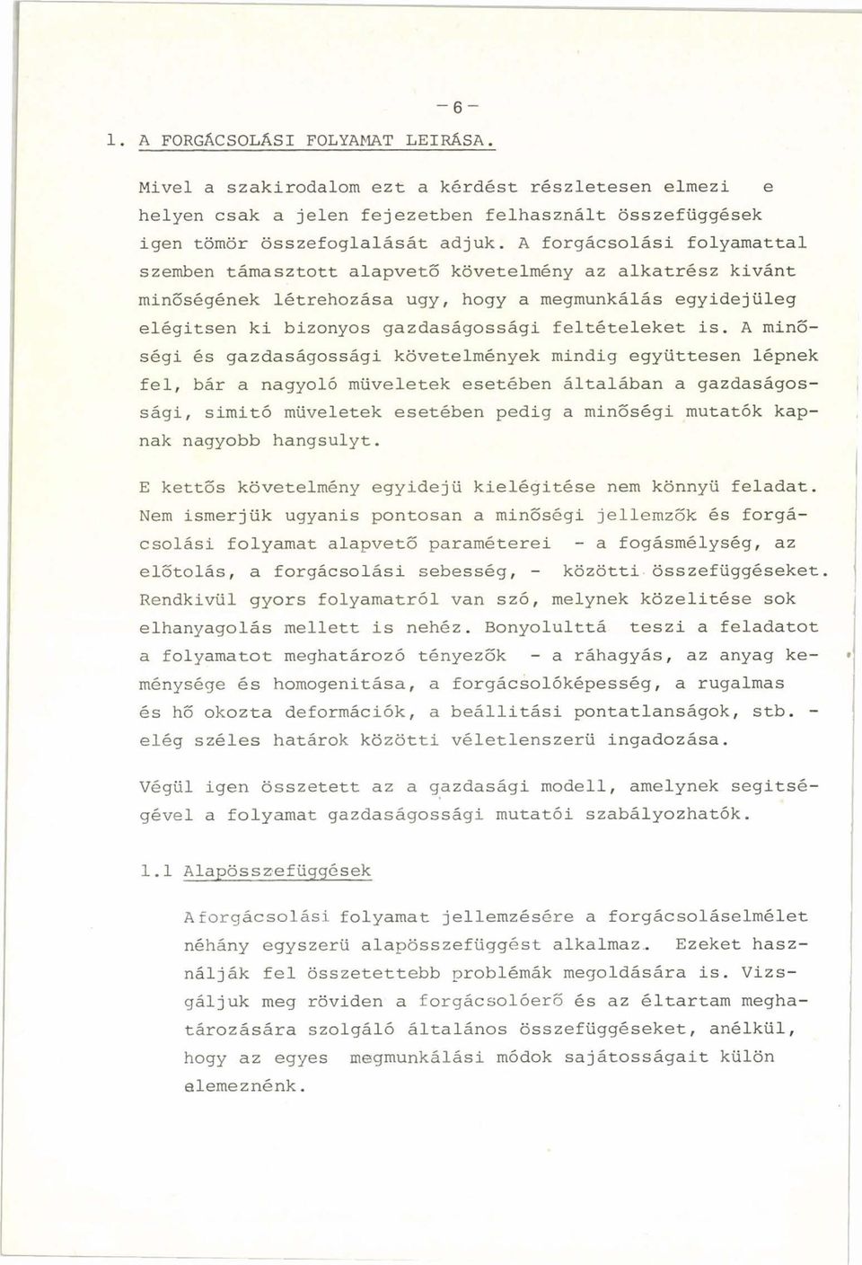 A minőségi és gazdaságossági követelmények mindig együttesen lépnek fel, bár a nagyoló műveletek esetében általában a gazdaságossági, simitó műveletek esetében pedig a minőségi mutatók kapnak nagyobb