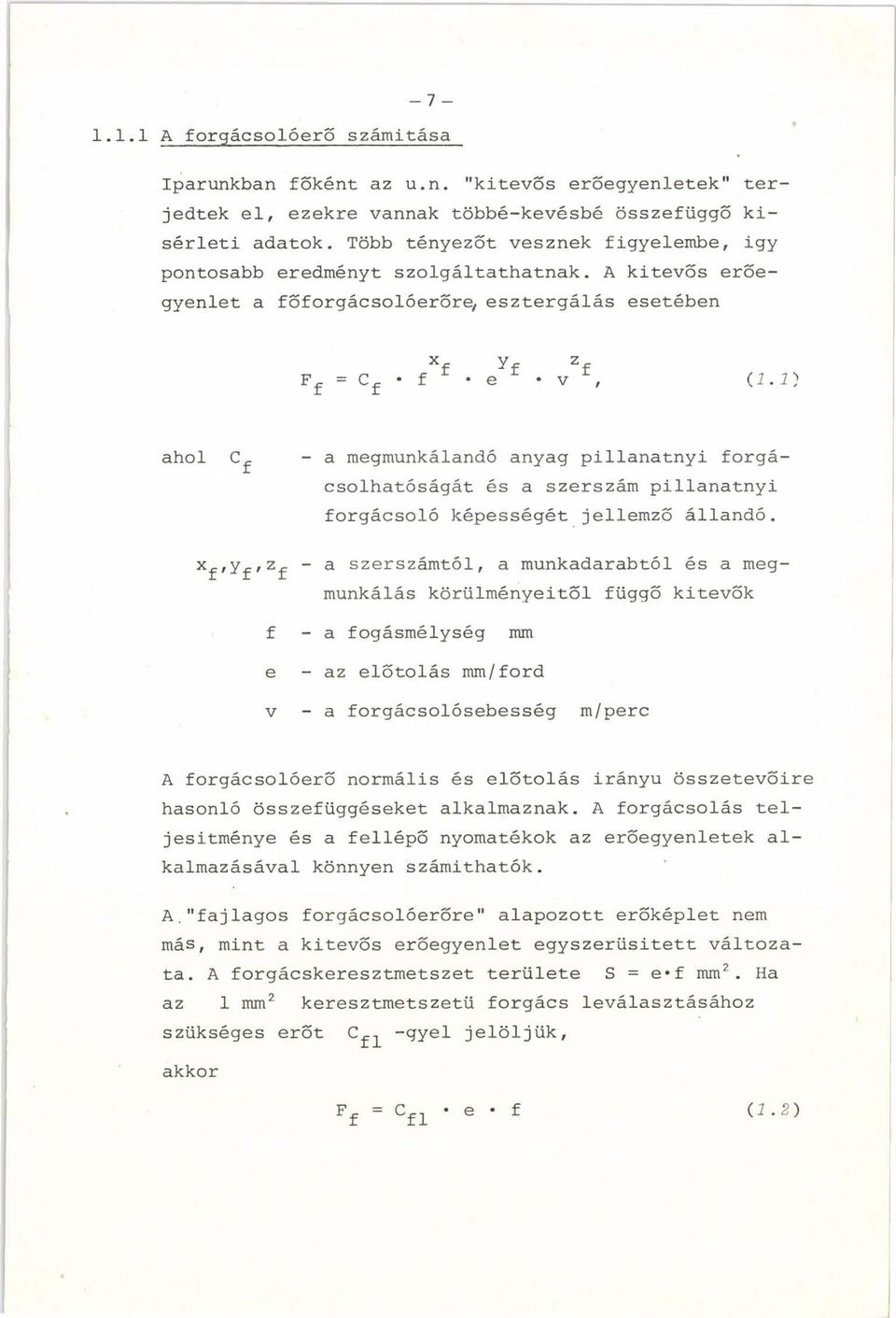 1) ahol - a megmunkálandó anyag pillanatnyi forgácsolhatóságát és a szerszám pillanatnyi forgácsoló képességét jellemző állandó.
