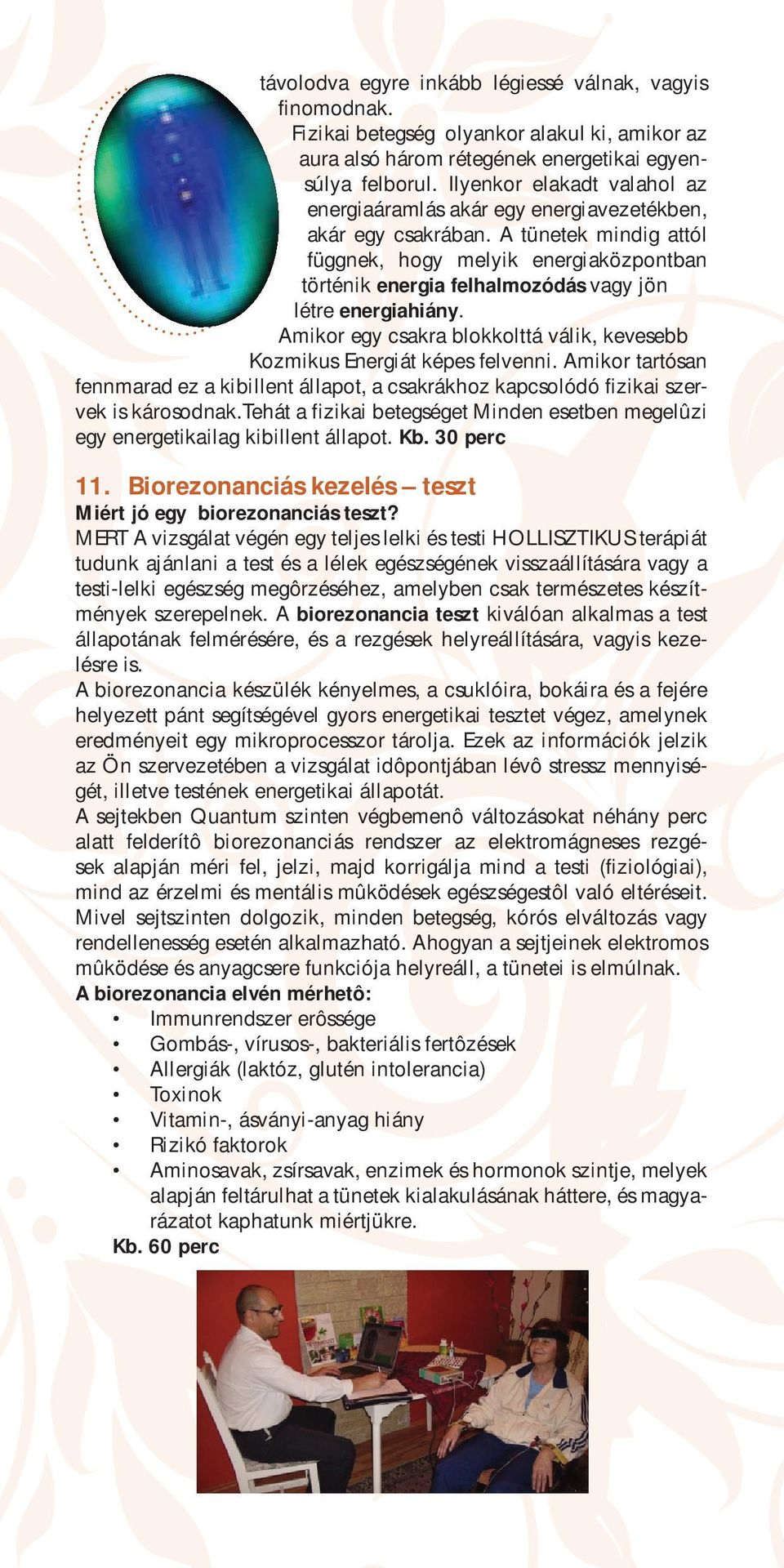 A tünetek mindig attól függnek, hogy melyik energiaközpontban történik energia felhalmozódás vagy jön létre energiahiány. Amikor egy csakra blokkolttá válik, kevesebb Kozmikus Energiát képes felvenni.