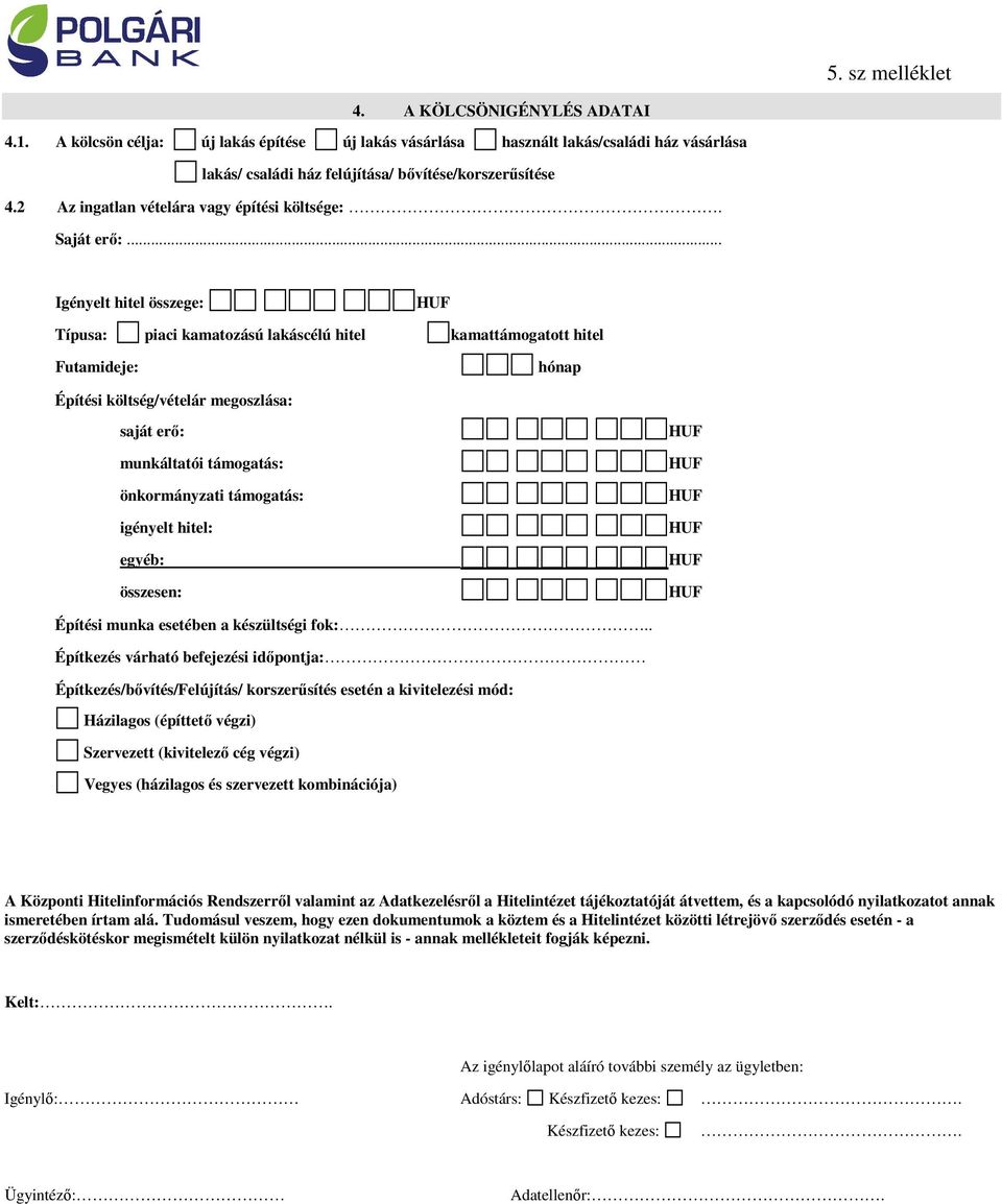 .. Igényelt hitel összege: Típusa: piaci kamatozású lakáscélú hitel kamattámogatott hitel Futamideje: hónap Építési költség/vételár megoszlása: saját erő: munkáltatói támogatás: önkormányzati