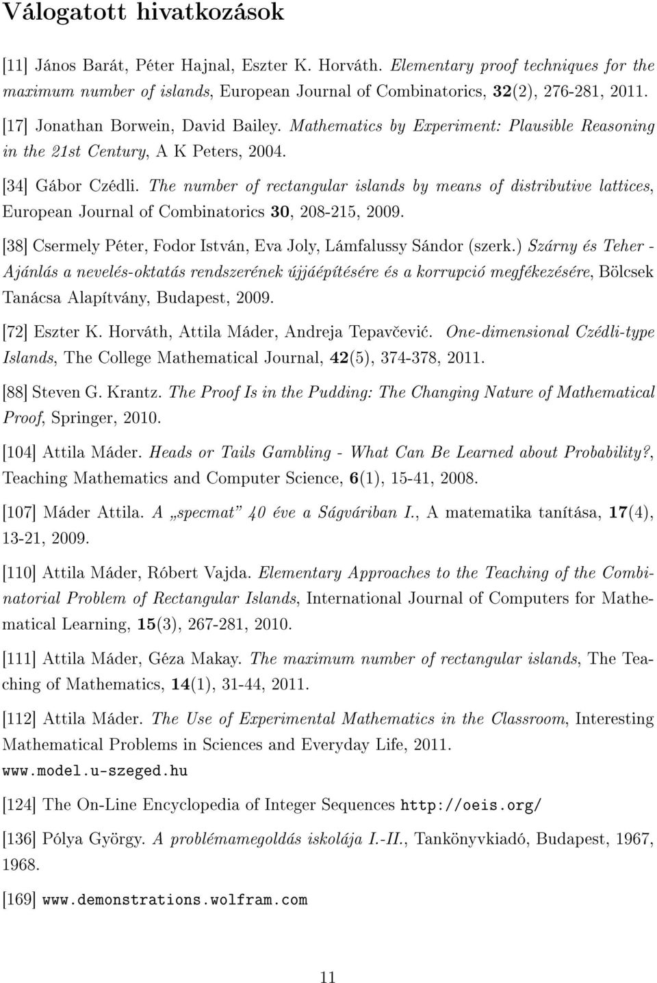 The number of rectangular islands by means of distributive lattices, European Journal of Combinatorics 30, 208-215, 2009. [38] Csermely Péter, Fodor István, Eva Joly, Lámfalussy Sándor (szerk.