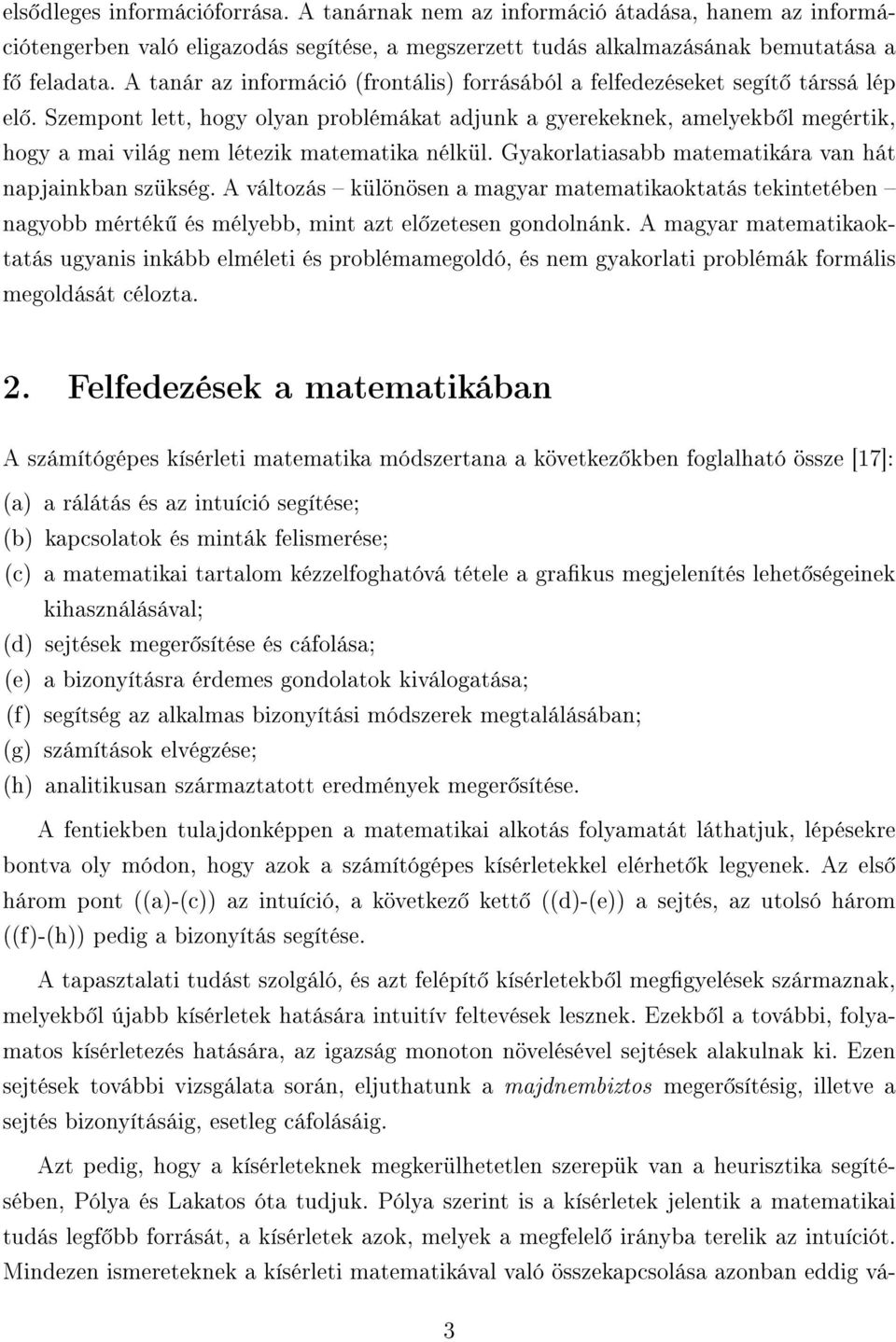 Szempont lett, hogy olyan problémákat adjunk a gyerekeknek, amelyekb l megértik, hogy a mai világ nem létezik matematika nélkül. Gyakorlatiasabb matematikára van hát napjainkban szükség.