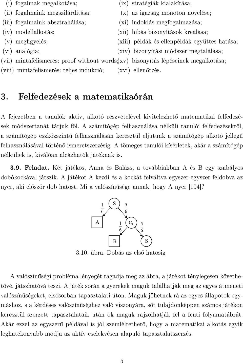 without words; (xv) bizonyítás lépéseinek megalkotása; (viii) mintafelismerés: teljes indukció; (xvi) ellen rzés. 3.