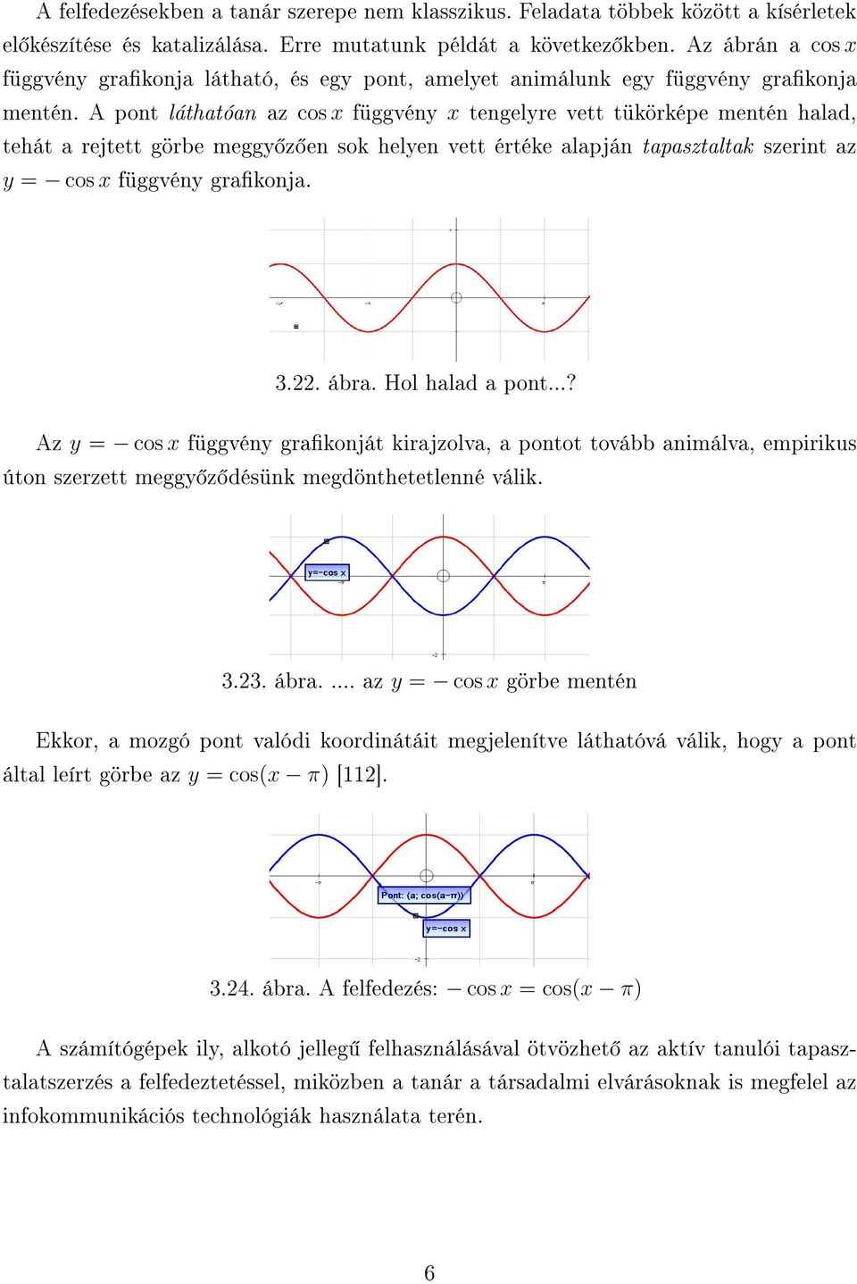 A pont láthatóan az cos x függvény x tengelyre vett tükörképe mentén halad, tehát a rejtett görbe meggy z en sok helyen vett értéke alapján tapasztaltak szerint az y = cos x függvény grakonja. 3.22.