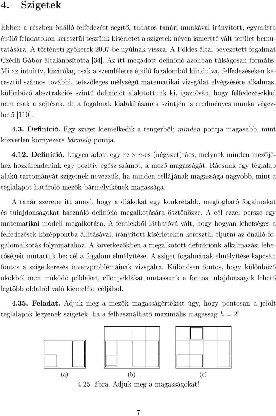 Mi az intuitív, kizárólag csak a szemléletre épül fogalomból kiindulva, felfedezéseken keresztül számos további, tetsz leges mélység matematikai vizsgálat elvégzésére alkalmas, különböz absztrakciós
