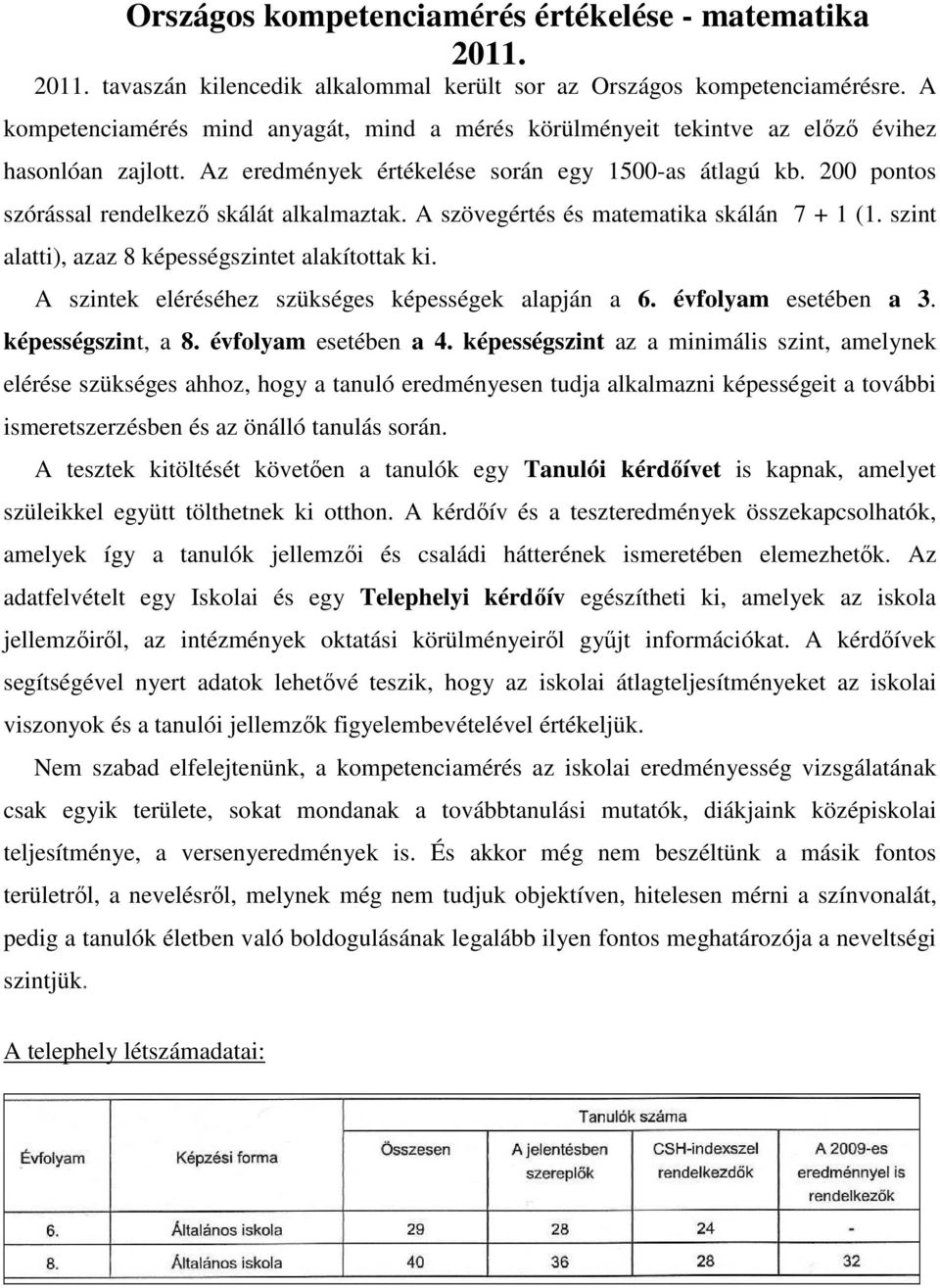 200 pontos szórással rendelkező skálát alkalmaztak. A szövegértés és matematika skálán 7 + 1 (1. szint alatti), azaz 8 képességszintet alakítottak ki.