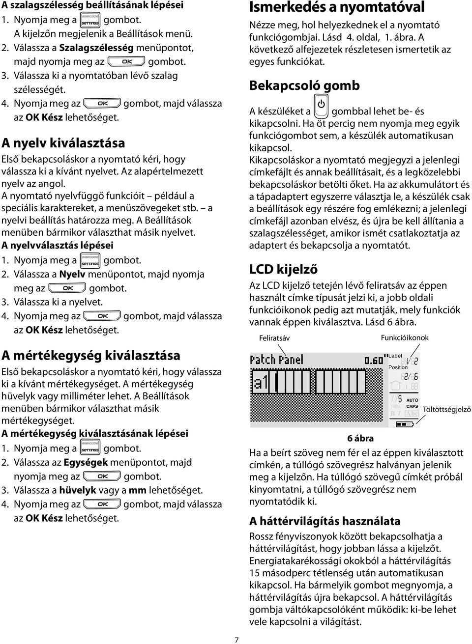 A nyelv kiválasztása Első bekapcsoláskor a nyomtató kéri, hogy válassza ki a kívánt nyelvet. Az alapértelmezett nyelv az angol.