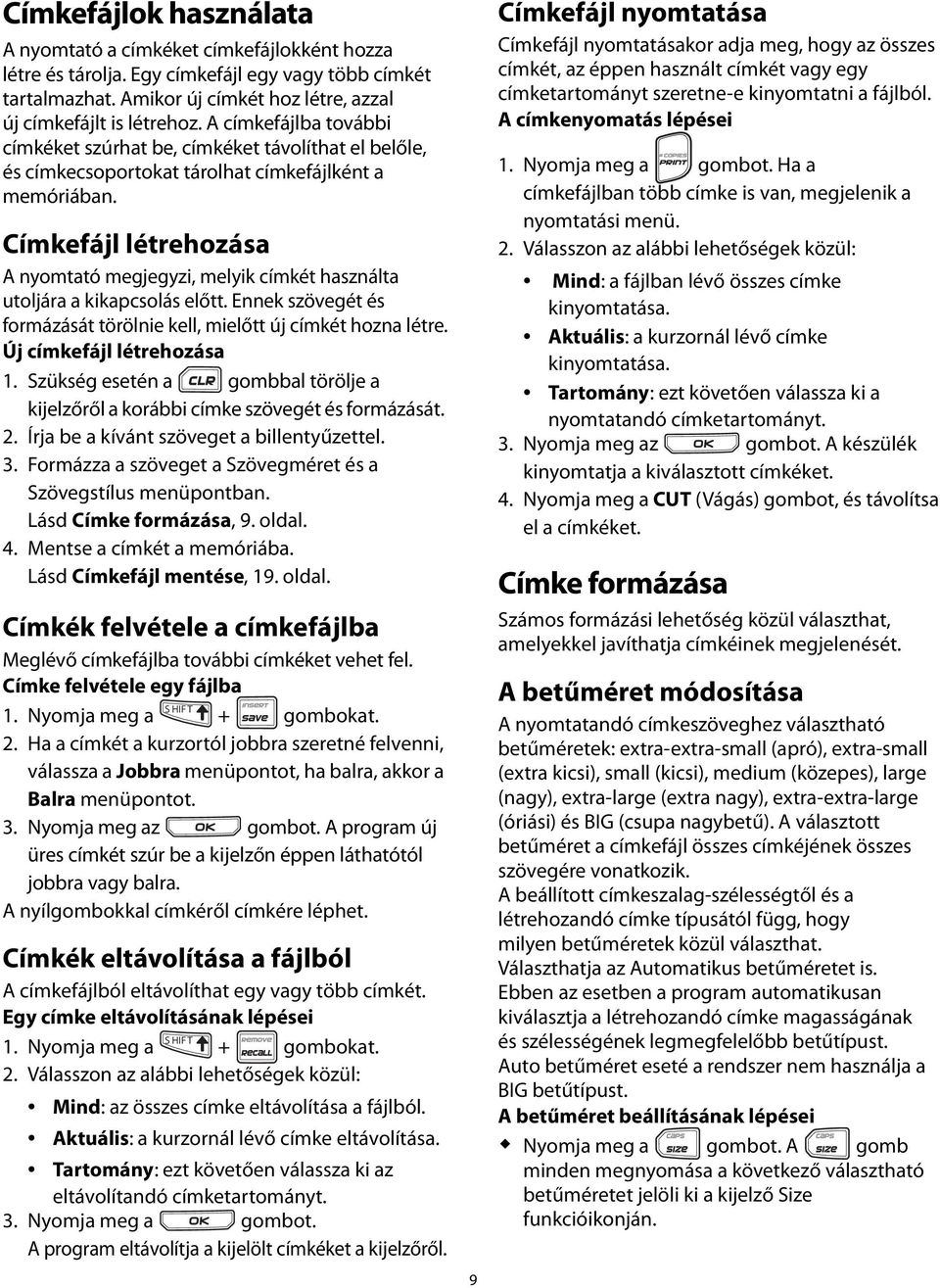 Címkefájl létrehozása A nyomtató megjegyzi, melyik címkét használta utoljára a kikapcsolás előtt. Ennek szövegét és formázását törölnie kell, mielőtt új címkét hozna létre. Új címkefájl létrehozása 1.