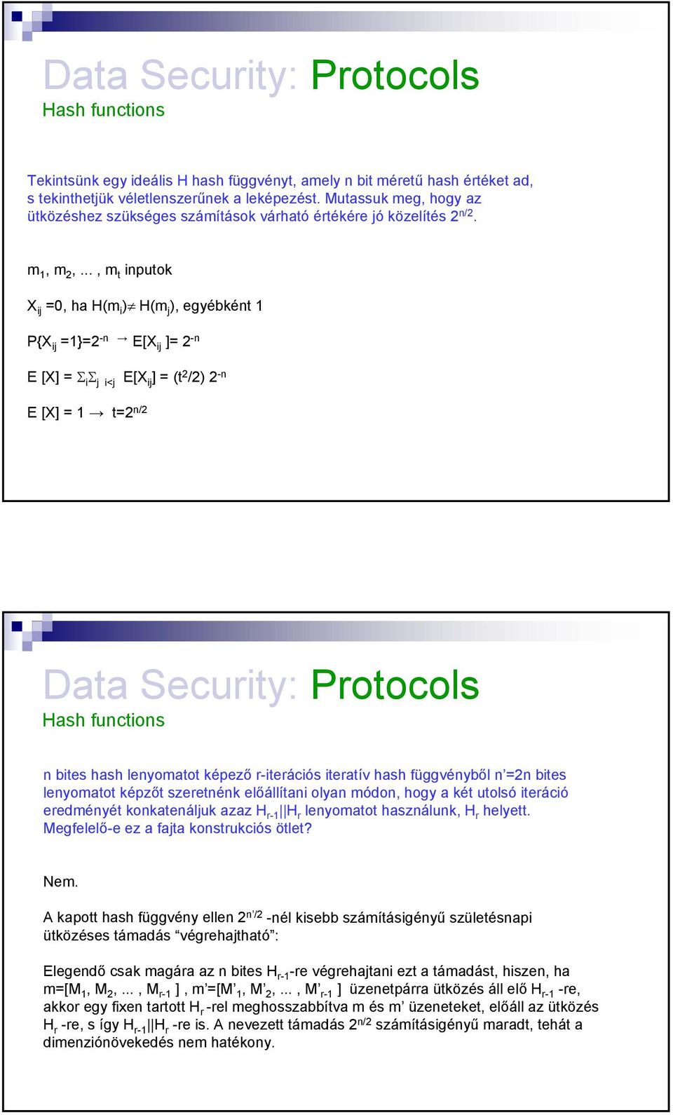 .., m t inputok X ij =0, ha H(m i ) H(m j ), egyébként 1 P{X ij =1}=2 -n E[X ij ]= 2 -n E [X] = Σ i Σ j i<j E[X ij ] = (t 2 /2) 2 -n E [X] = 1 t=2 n/2 n bites hash lenyomatot képező r-iterációs