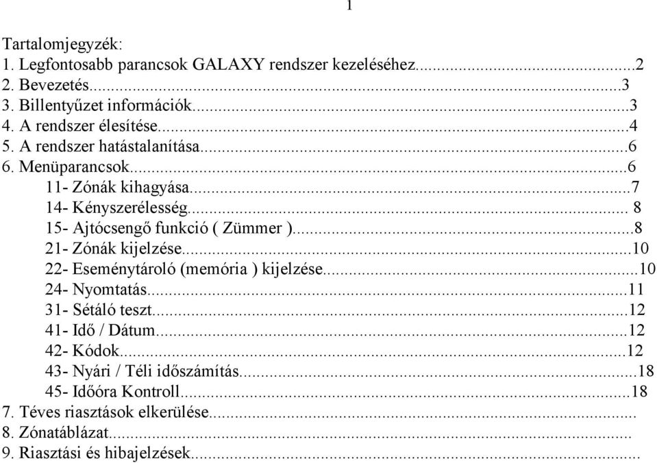 .. 8 15- Ajtócsengő funkció ( Zümmer )...8 21- Zónák kijelzése...10 22- Eseménytároló (memória ) kijelzése...10 24- Nyomtatás...11 31- Sétáló teszt.