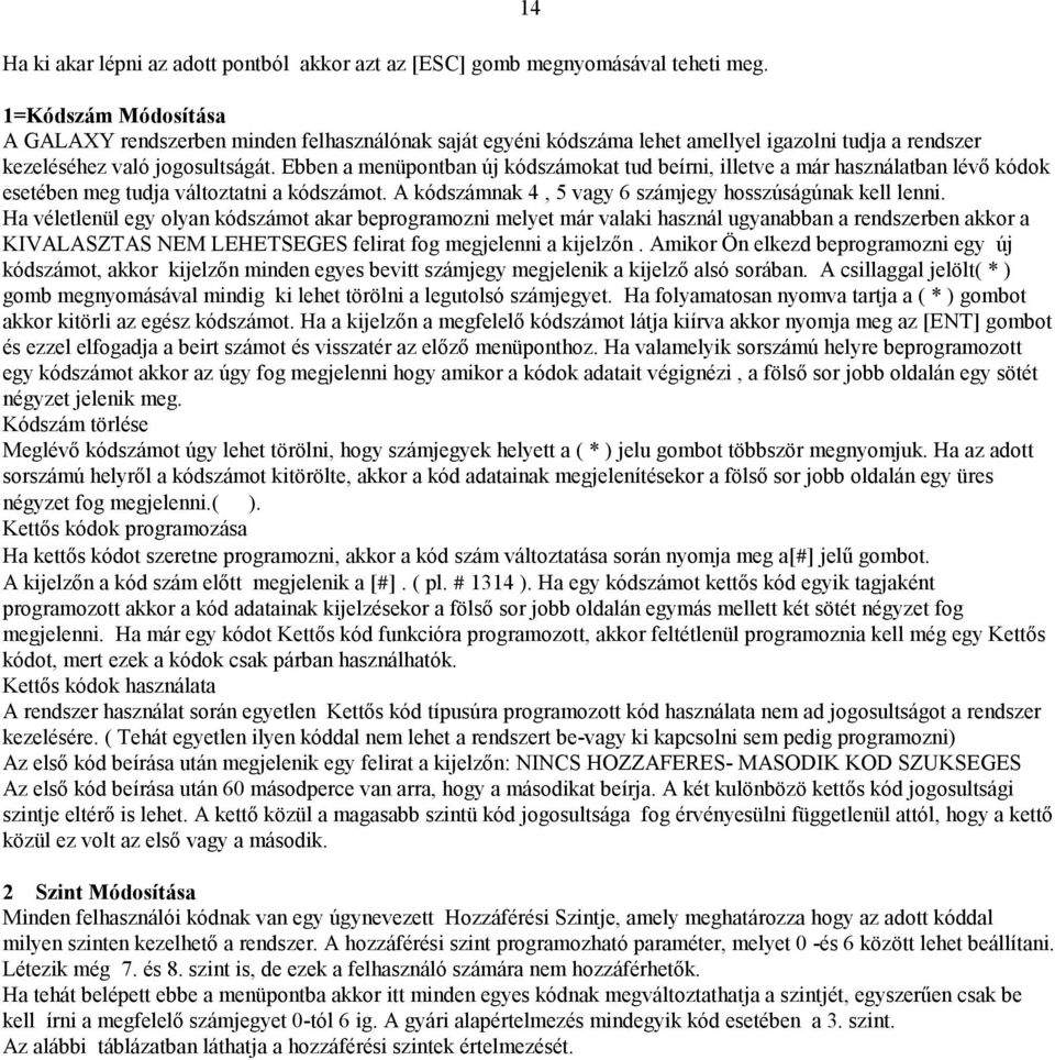Ebben a menüpontban új kódszámokat tud beírni, illetve a már használatban lévő kódok esetében meg tudja változtatni a kódszámot. A kódszámnak 4, 5 vagy 6 számjegy hosszúságúnak kell lenni.