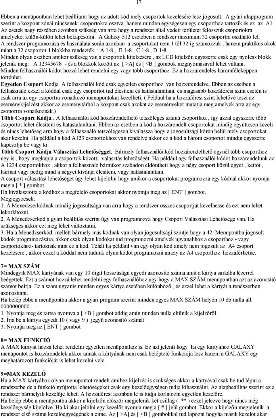 Az esetek nagy részében azonban szükség van arra hogy a rendszer által védett területet felosszuk csoportokra amelyeket külön-külön lehet bekapcsolni.