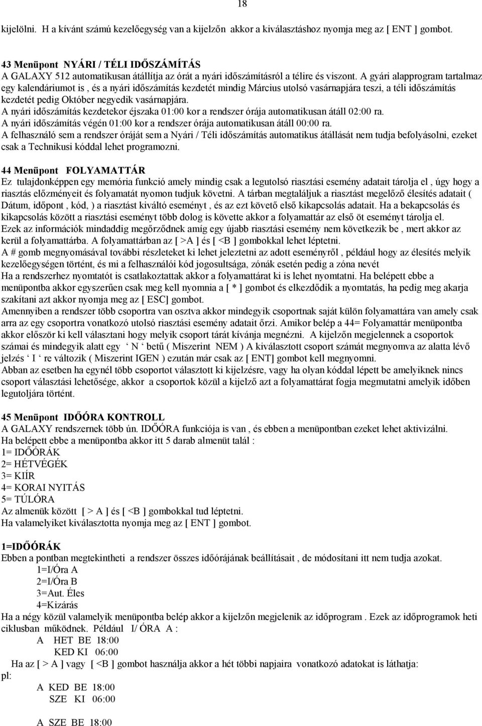 A gyári alapprogram tartalmaz egy kalendáriumot is, és a nyári időszámítás kezdetét mindig Március utolsó vasárnapjára teszi, a téli időszámítás kezdetét pedig Október negyedik vasárnapjára.