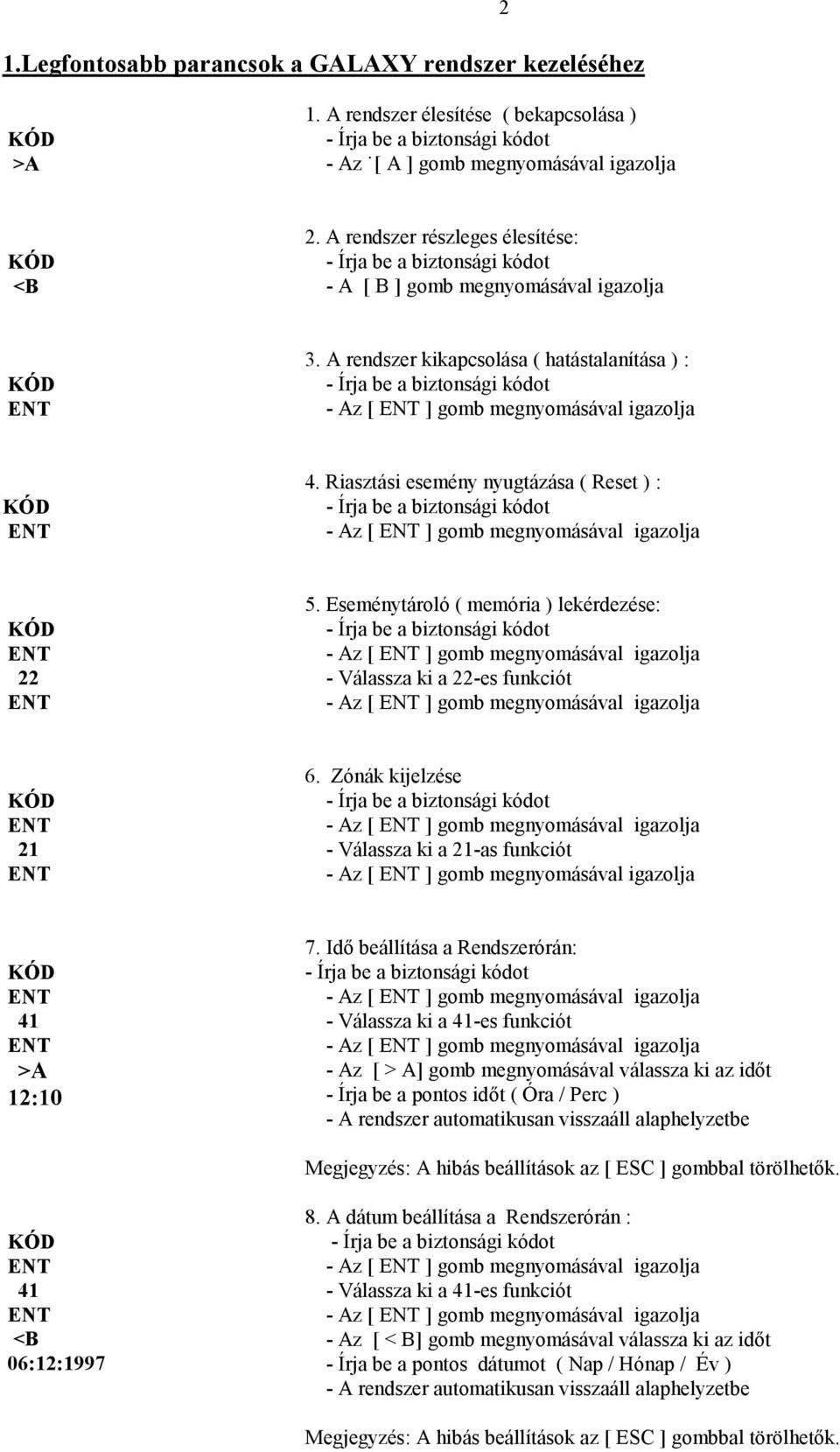 A rendszer kikapcsolása ( hatástalanítása ) : - Írja be a biztonsági kódot - Az [ ENT ] gomb megnyomásával igazolja KÓD ENT 4.