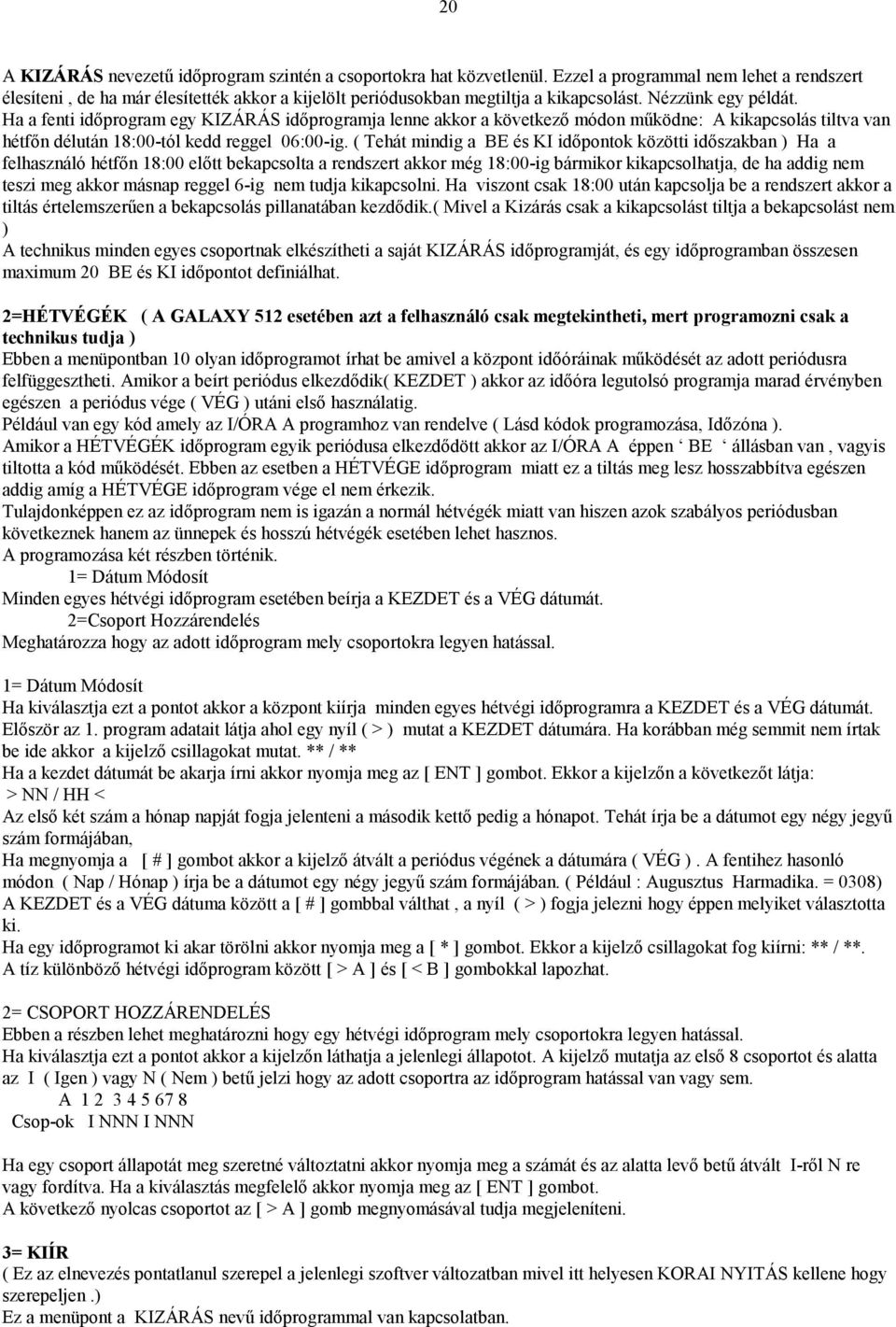 Ha a fenti időprogram egy KIZÁRÁS időprogramja lenne akkor a következő módon működne: A kikapcsolás tiltva van hétfőn délután 18:00-tól kedd reggel 06:00-ig.