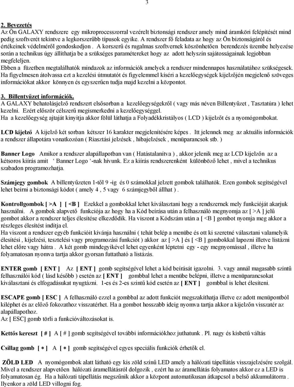 A korszerű és rugalmas szoftvernek köszönhetően berendezés üzembe helyezése során a technikus úgy állíthatja be a szükséges paramétereket hogy az adott helyszín sajátosságainak legjobban megfeleljen.