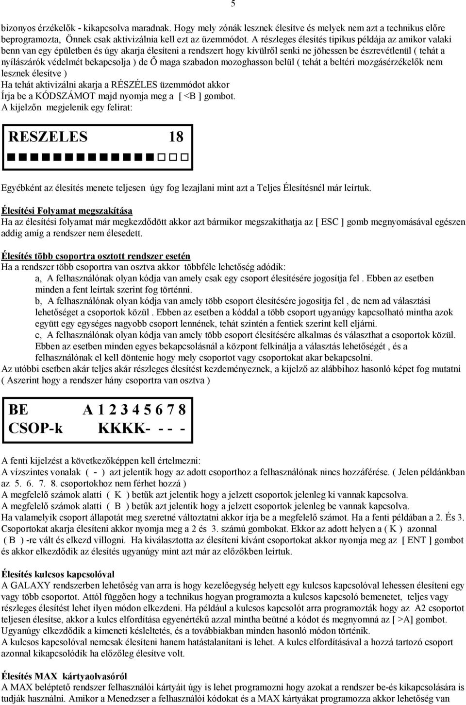 bekapcsolja ) de Ő maga szabadon mozoghasson belül ( tehát a beltéri mozgásérzékelők nem lesznek élesítve ) Ha tehát aktivizálni akarja a RÉSZÉLES üzemmódot akkor Írja be a KÓDSZÁMOT majd nyomja meg