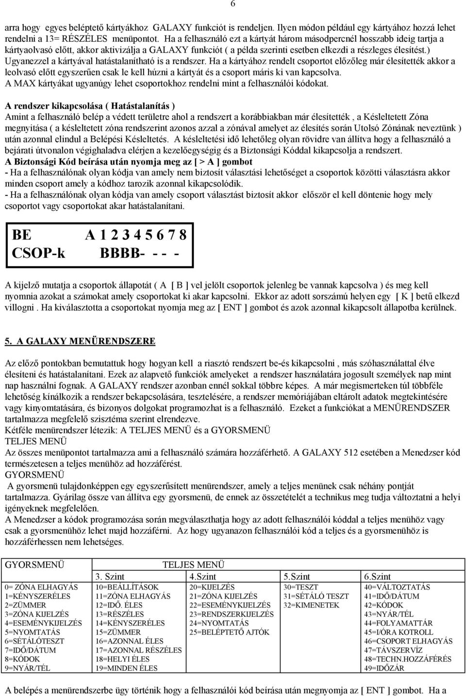) Ugyanezzel a kártyával hatástalanítható is a rendszer.