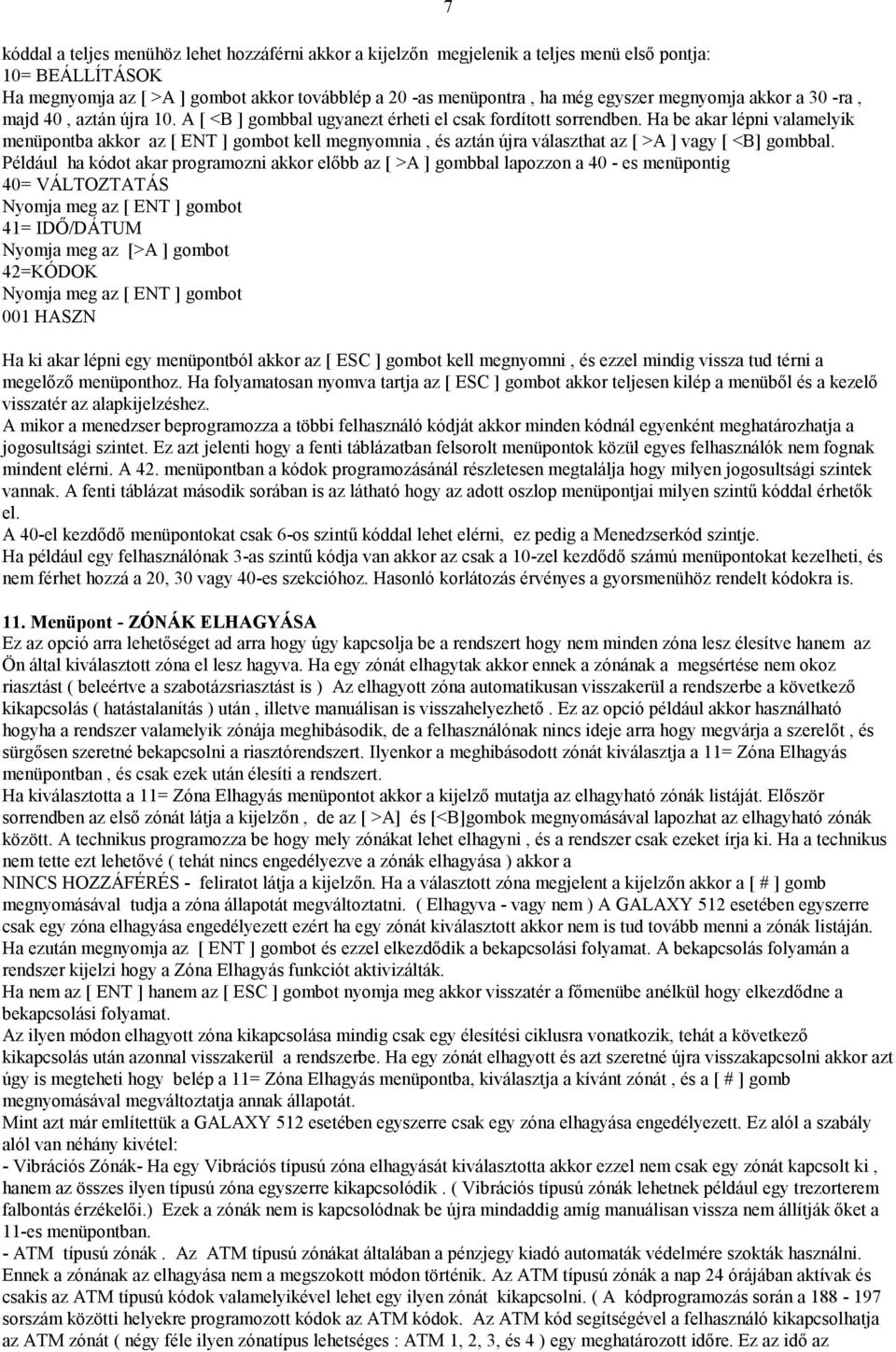 Ha be akar lépni valamelyik menüpontba akkor az [ ENT ] gombot kell megnyomnia, és aztán újra választhat az [ >A ] vagy [ <B] gombbal.