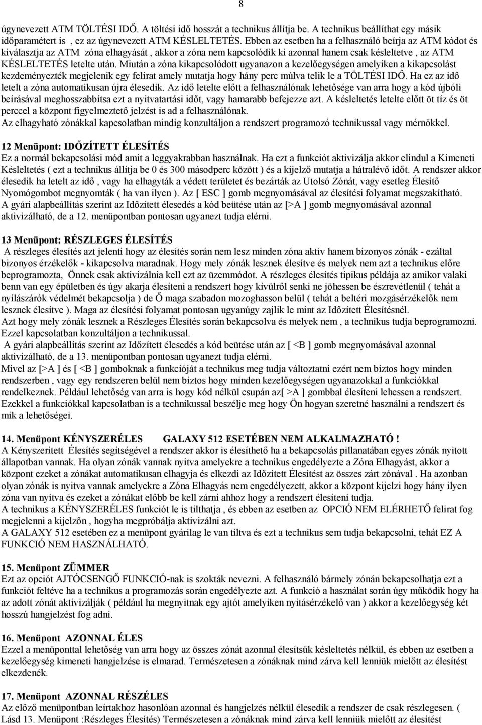 Miután a zóna kikapcsolódott ugyanazon a kezelőegységen amelyiken a kikapcsolást kezdeményezték megjelenik egy felirat amely mutatja hogy hány perc múlva telik le a TÖLTÉSI IDŐ.