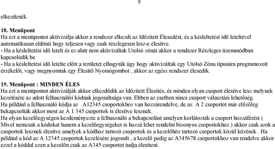 - Ha a késleltetési idő letelt és ez alatt nem aktivizáltak Utolsó zónát akkor a rendszer Részleges üzemmódban kapcsolódik be - Ha a késleltetési idő letelte előtt a területet elhagyták úgy hogy