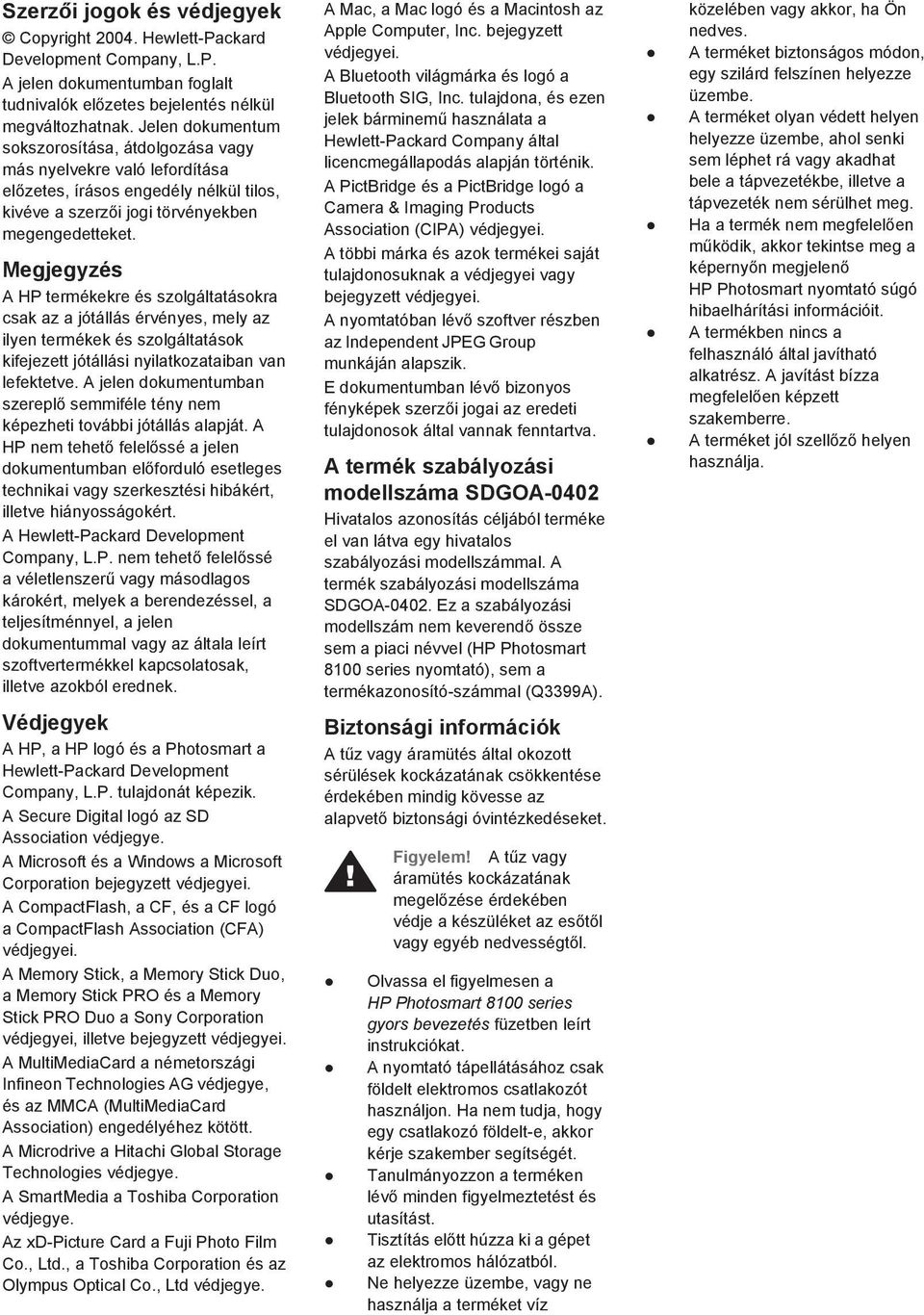 Megjegyzés A HP termékekre és szolgáltatásokra csak az a jótállás érvényes, mely az ilyen termékek és szolgáltatások kifejezett jótállási nyilatkozataiban van lefektetve.