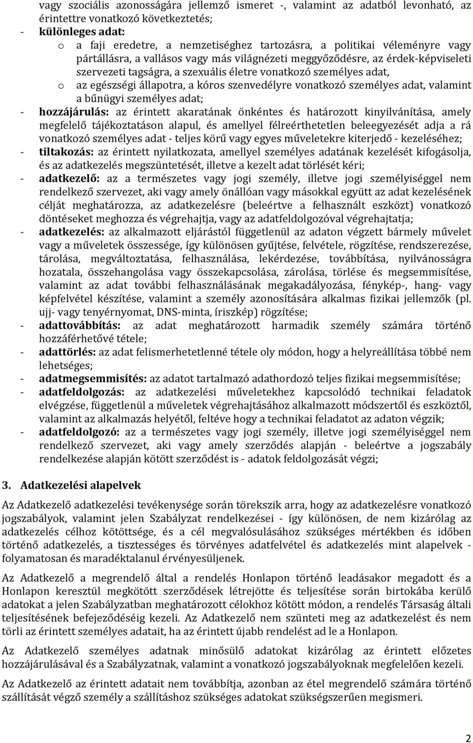 szenvedélyre vonatkozó személyes adat, valamint a bűnügyi személyes adat; - hozzájárulás: az érintett akaratának önkéntes és határozott kinyilvánítása, amely megfelelő tájékoztatáson alapul, és