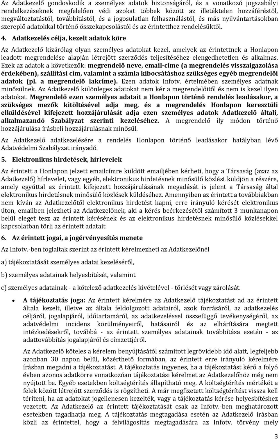 Adatkezelés célja, kezelt adatok köre Az Adatkezelő kizárólag olyan személyes adatokat kezel, amelyek az érintettnek a Honlapon leadott megrendelése alapján létrejött szerződés teljesítéséhez