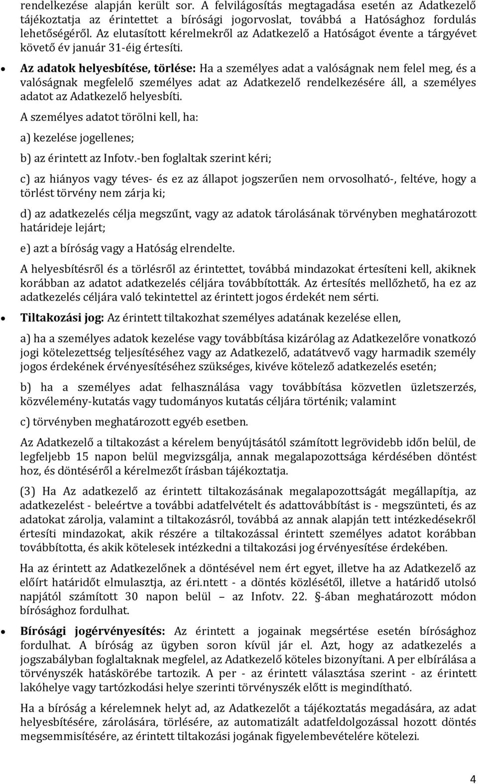 Az adatok helyesbítése, törlése: Ha a személyes adat a valóságnak nem felel meg, és a valóságnak megfelelő személyes adat az Adatkezelő rendelkezésére áll, a személyes adatot az Adatkezelő helyesbíti.