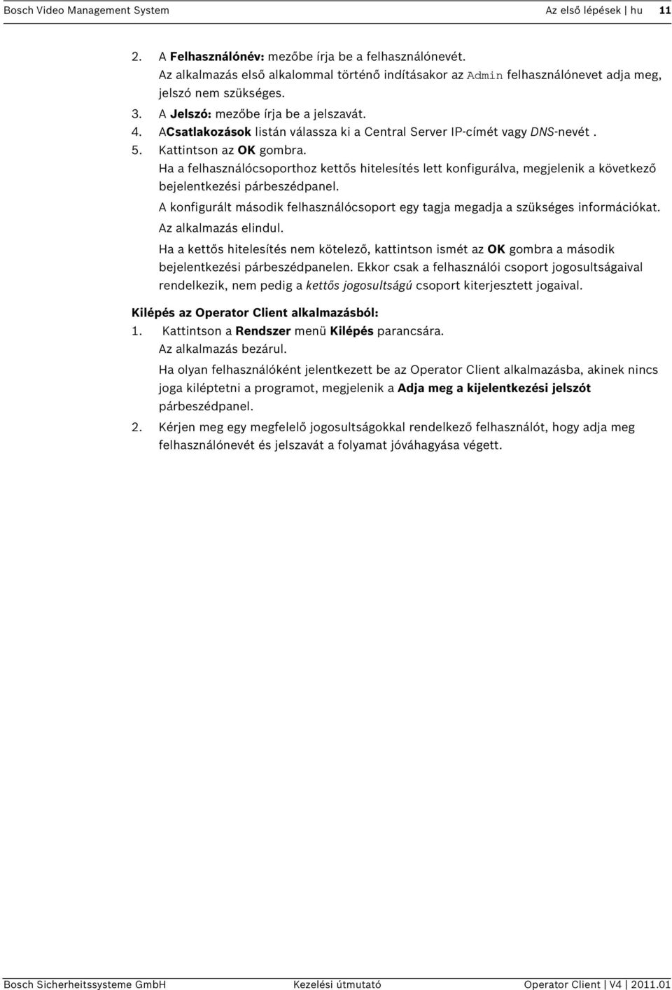 ACsatlakozások listán válassza ki a Central Server IP-címét vagy DNS-nevét. 5. Kattintson az OK gombra.