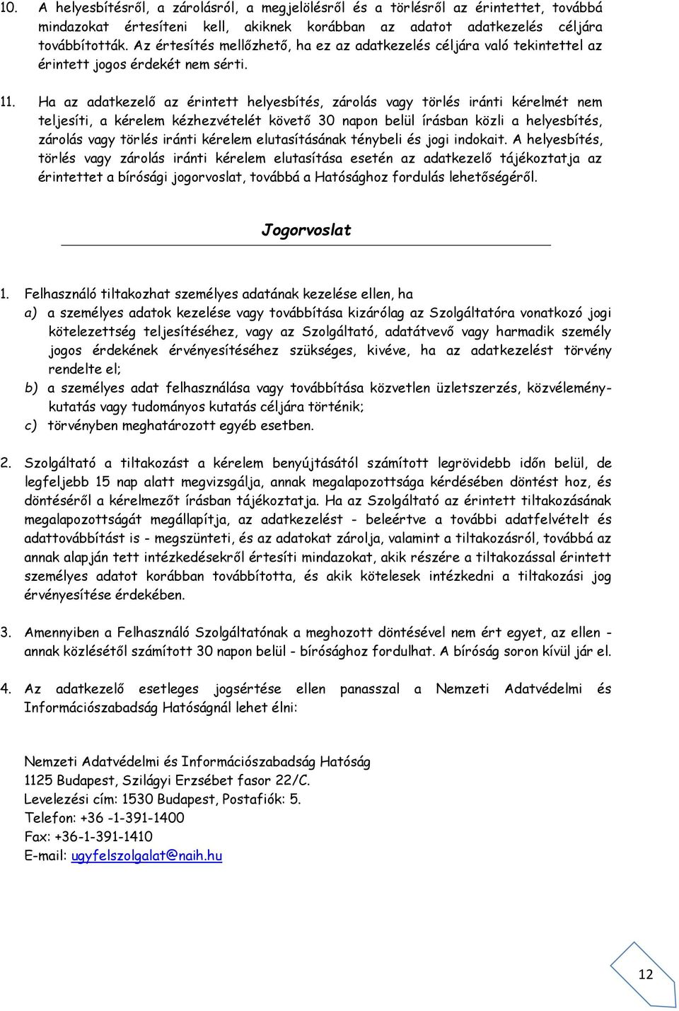 Ha az adatkezelő az érintett helyesbítés, zárolás vagy törlés iránti kérelmét nem teljesíti, a kérelem kézhezvételét követő 30 napon belül írásban közli a helyesbítés, zárolás vagy törlés iránti