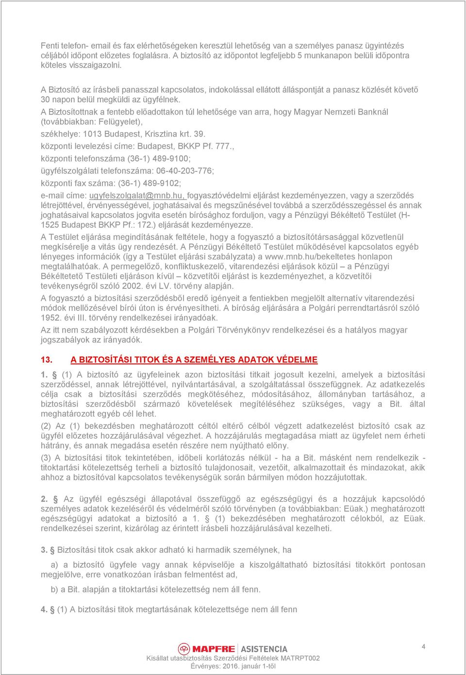 A Biztosító az írásbeli panasszal kapcsolatos, indokolással ellátott álláspontját a panasz közlését követő 30 napon belül megküldi az ügyfélnek.