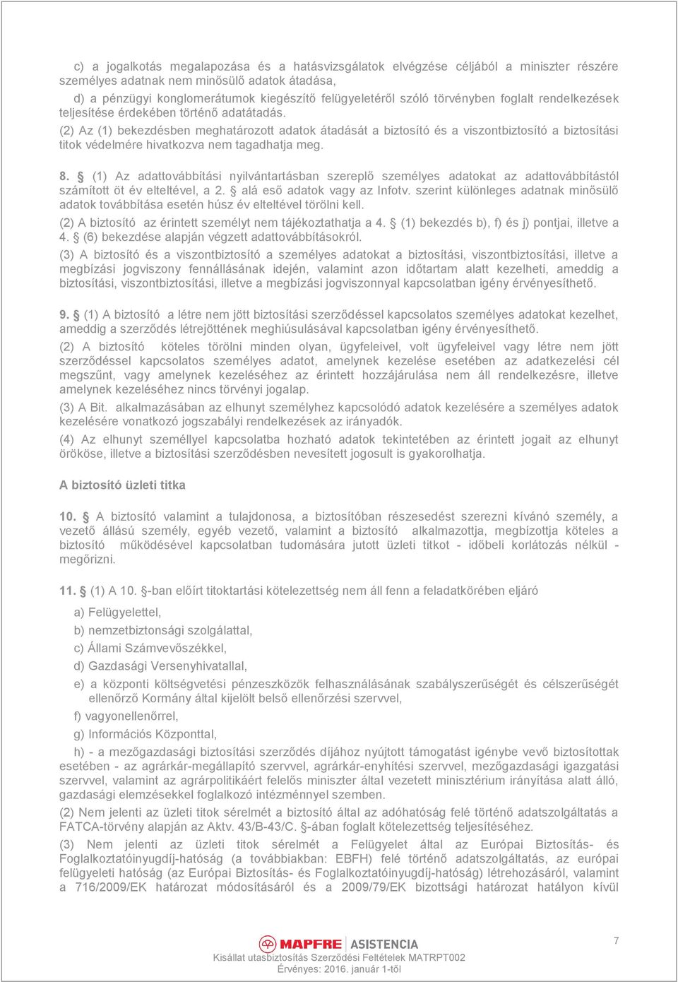 (2) Az (1) bekezdésben meghatározott adatok átadását a biztosító és a viszontbiztosító a biztosítási titok védelmére hivatkozva nem tagadhatja meg. 8.