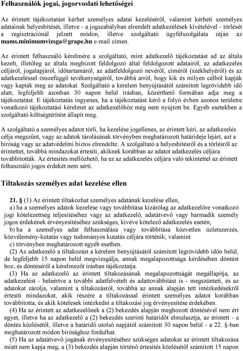 Az érintett felhasználó kérelmére a szolgáltató, mint adatkezelő tájékoztatást ad az általa kezelt, illetőleg az általa megbízott feldolgozó által feldolgozott adatairól, az adatkezelés céljáról,