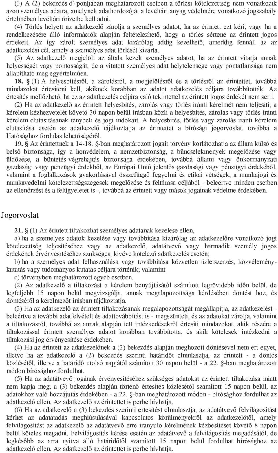 (4) Törlés helyett az adatkezelő zárolja a személyes adatot, ha az érintett ezt kéri, vagy ha a rendelkezésére álló információk alapján feltételezhető, hogy a törlés sértené az érintett jogos