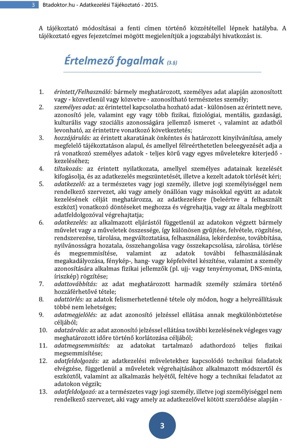 érintett/felhasználó: bármely meghatározott, személyes adat alapján azonosított vagy - közvetlenül vagy közvetve - azonosítható természetes személy; 2.