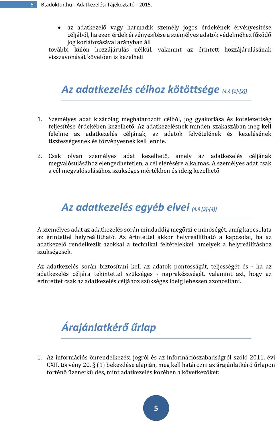 nélkül, valamint az érintett hozzájárulásának visszavonását követően is kezelheti Az adatkezelés célhoz kötöttsége (4. [1]-[2]) 1.